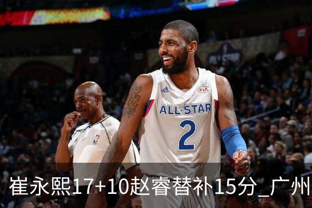 崔永熙17+10赵睿替补15分 广州力克新疆两连胜